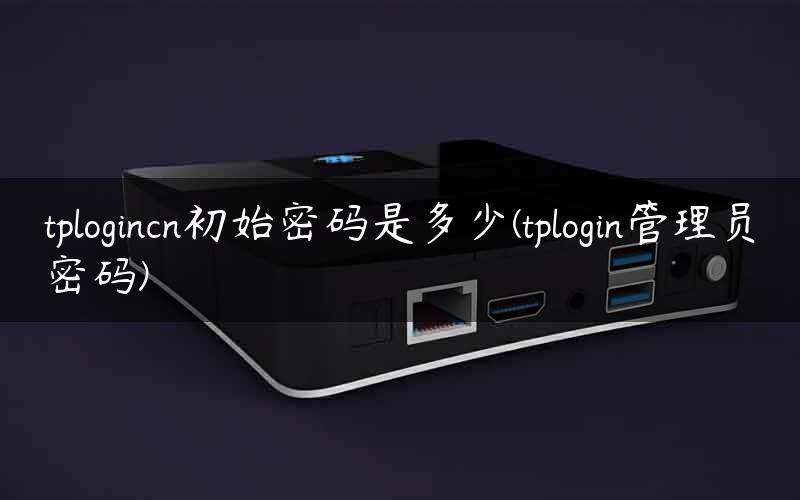 默认密码是什么_tplink默认密码8位数_tplink默认密码